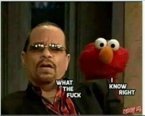 phot of a man and Elmo the puppet saying WTF and I know right?