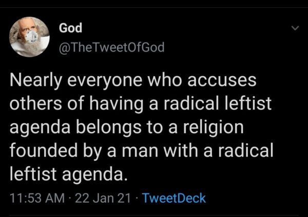 a tweet from God that says nearly everyone who accuses others of having a radical leftist agenda belongs to a religion founded by a man with a radical leftist agenda
