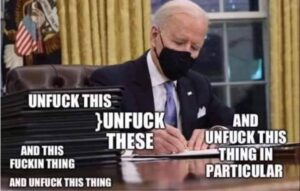 a picture of Joe Biden signing documents at his desk with meme text indicating all of the documents he is going to sign to unfuck policy