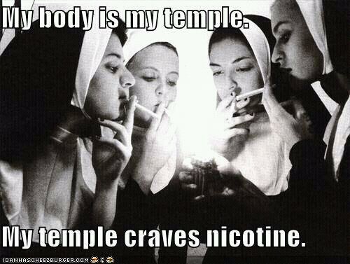 a meme of nuns lighting cigarettes and the text My body is a temple. My temple craves nicotine