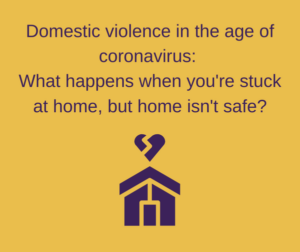 a graphic that says: Domestic violence in the age of coronavirus" what happens when youre stuck at home, but home isn't safe