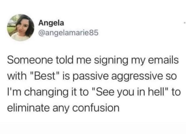 a tweet that says signing an email 'blessed' is passive aggressive so they're signing it 'See you in hell' to eliminate confusion