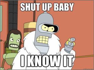 mem of cartoon robot with text Shut up baby I know it