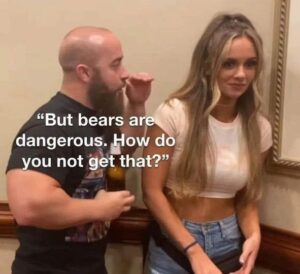 a classic meme of a man shouting at a woman But bears are dangerous. How do you not get that?